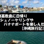 渡嘉敷島に日帰りでシュノーケリングやバナナボートを楽しんだ【沖縄旅行記】
