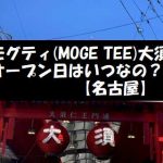モグティ(MOGE TEE)大須のオープン日はいつなの？【名古屋】